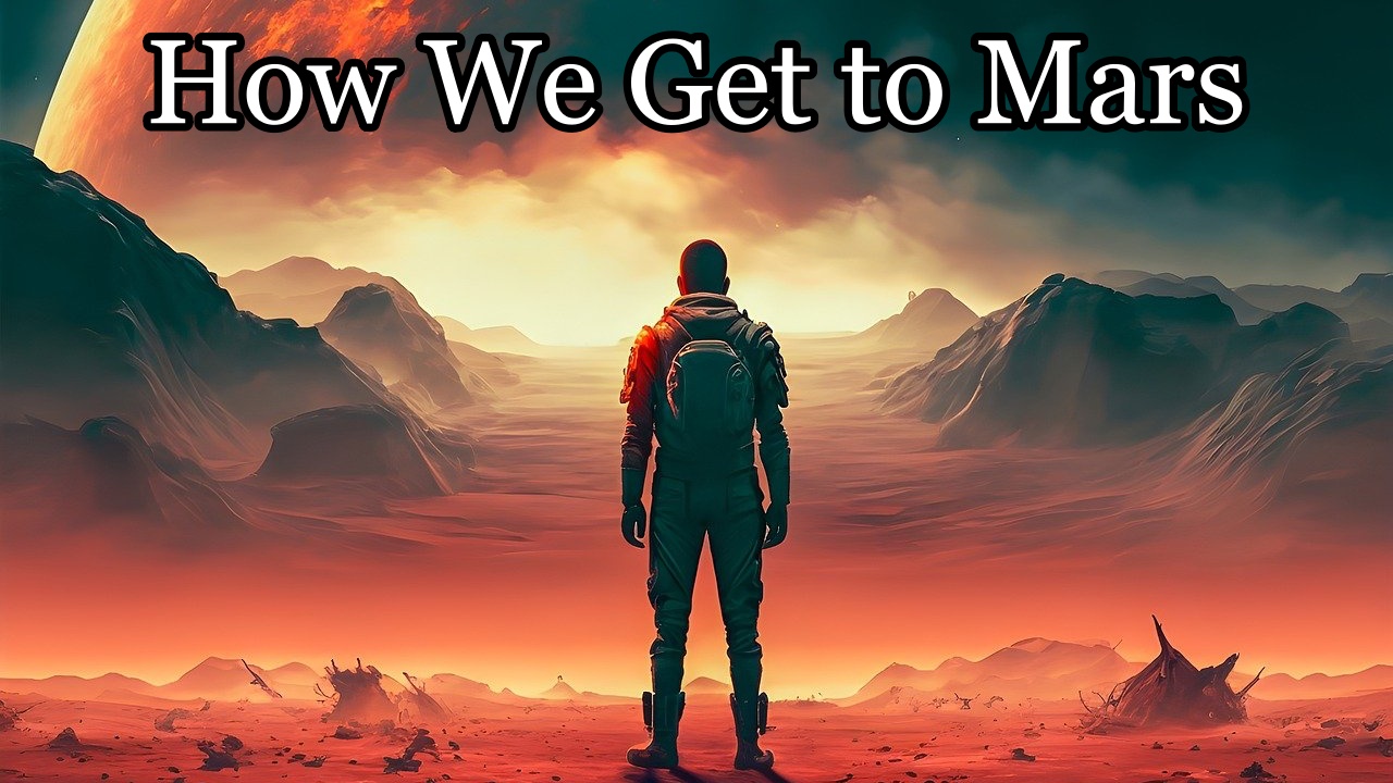 How We Get to Mars: The Roadmap to Space Exploration