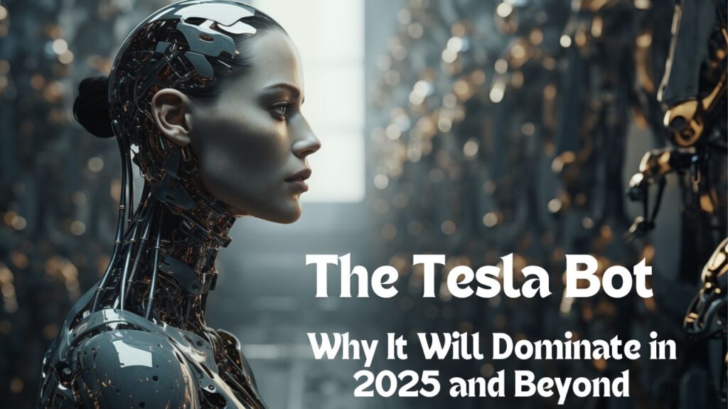 The Tesla Bot: Why It Will Dominate in 2025 and Beyond