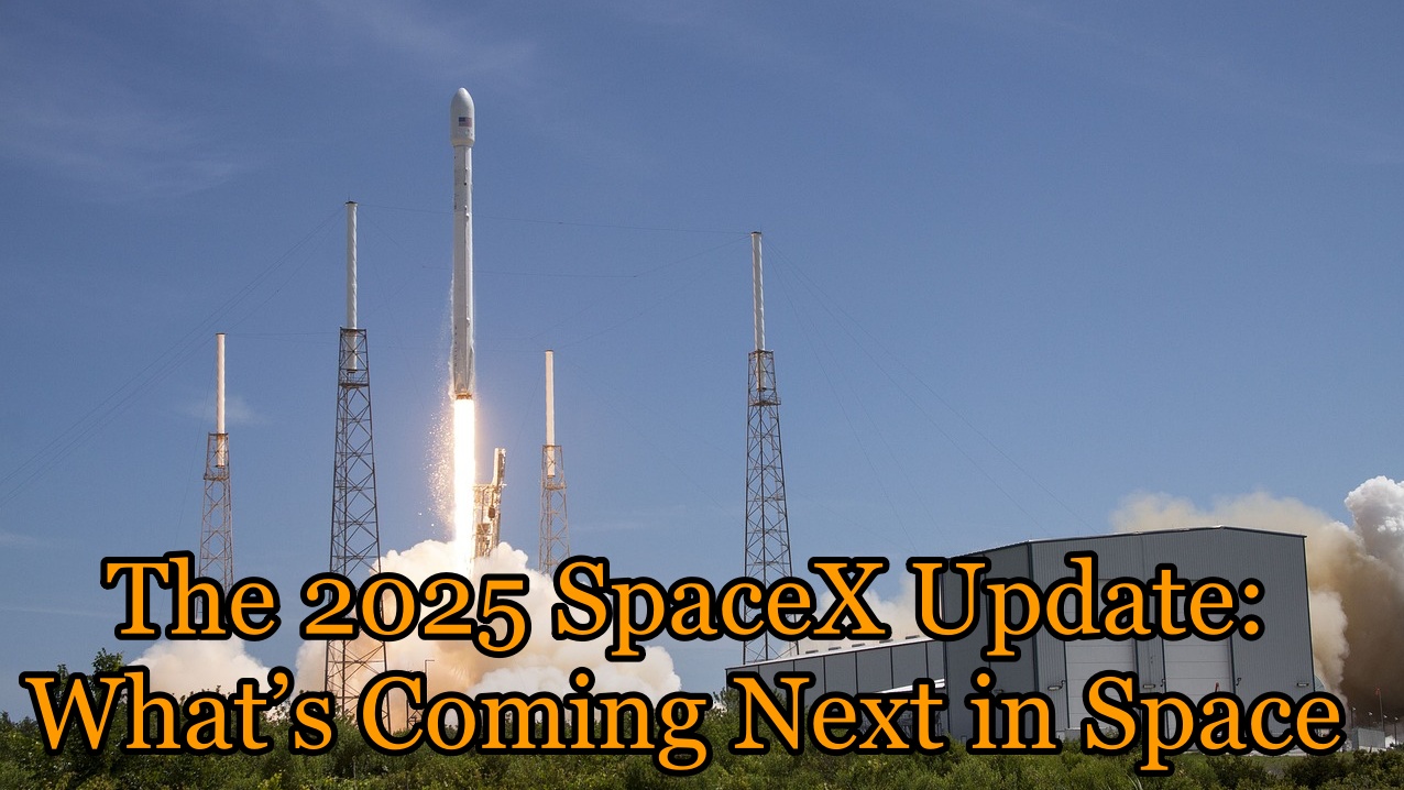 The 2025 SpaceX Update: What’s Coming Next in Space