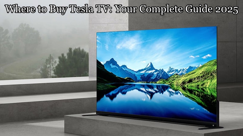 Where to Buy Tesla TV: Your Complete Guide 2025