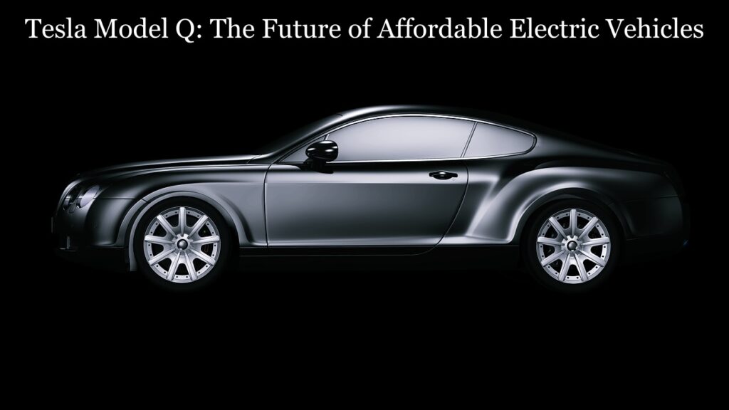 Tesla Model Q: The Future of Affordable Electric Vehicles