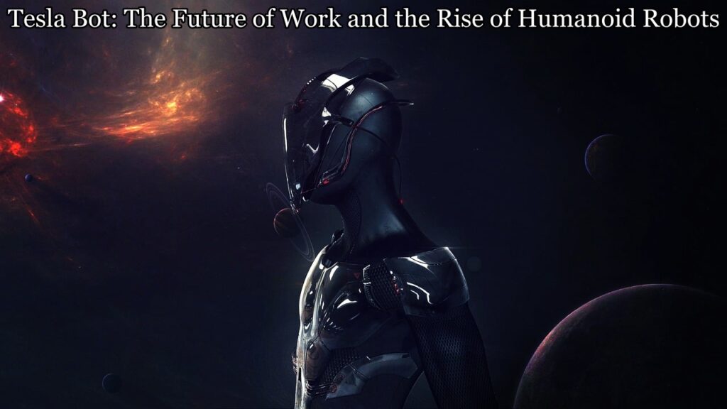 Tesla Bot: The Future of Work and the Rise of Humanoid Robots