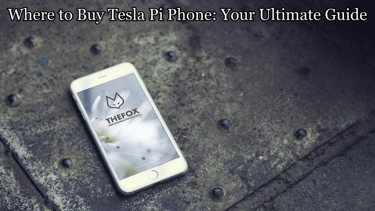 Where to Buy Tesla Pi Phone: Your Ultimate Guide