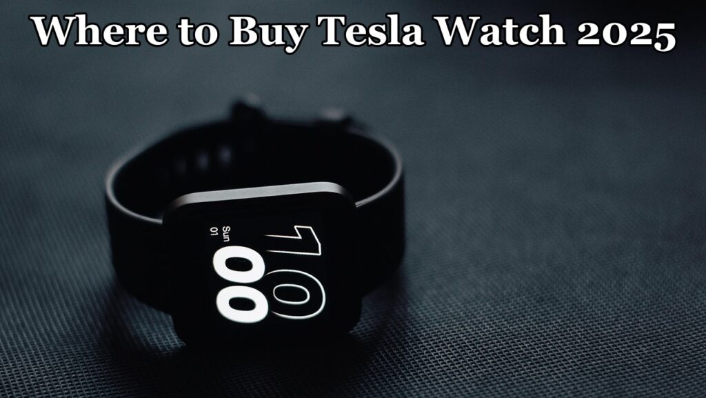 Where to Buy Tesla Watch 2025: Your Ultimate Guide