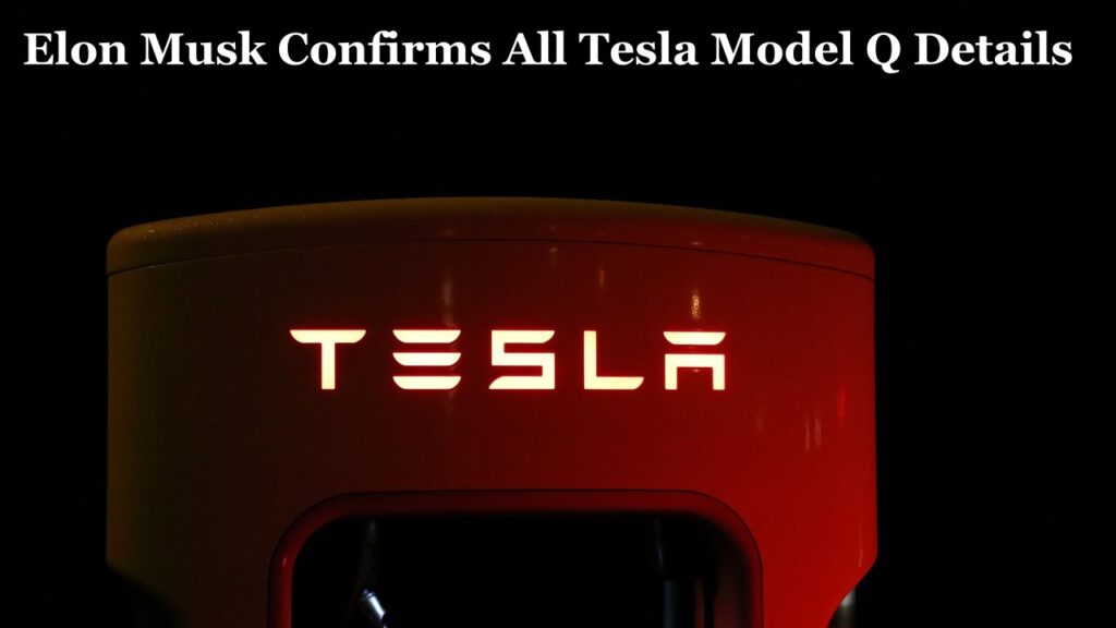 Elon Musk Confirms All Tesla Model Q Details Coming in April Company Update